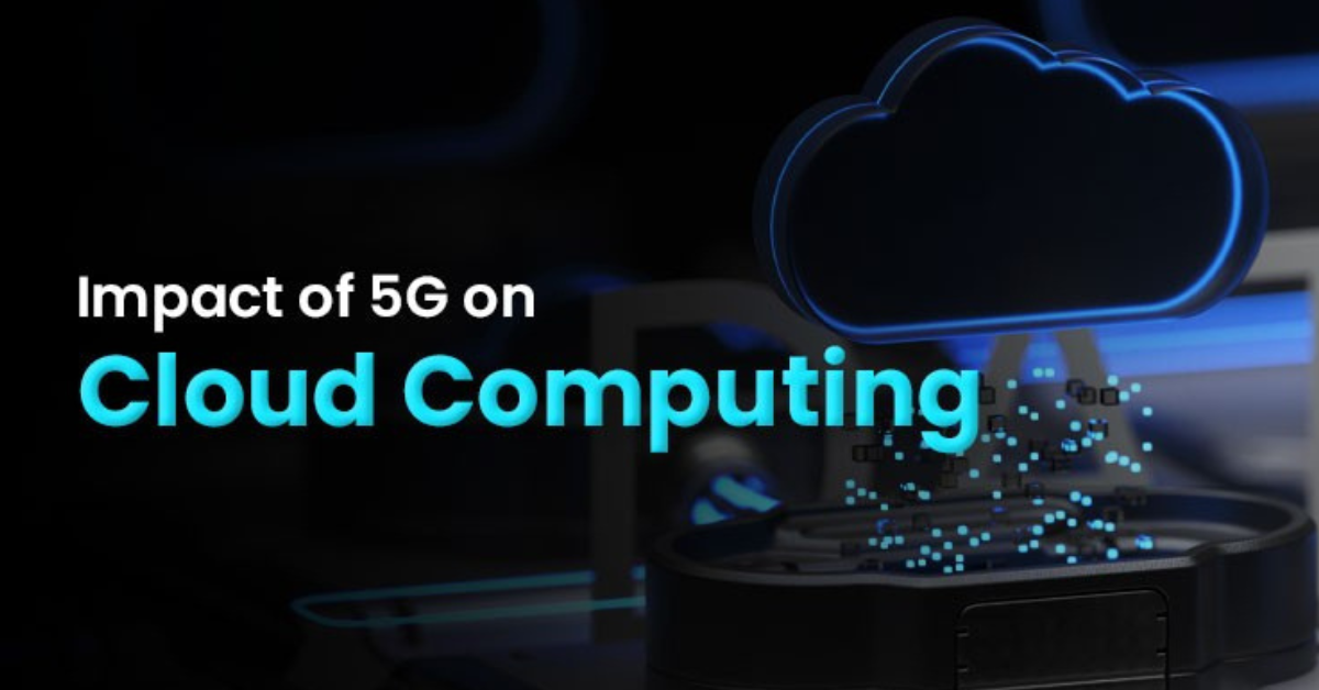 The Impact of 5G on Cloud Computing